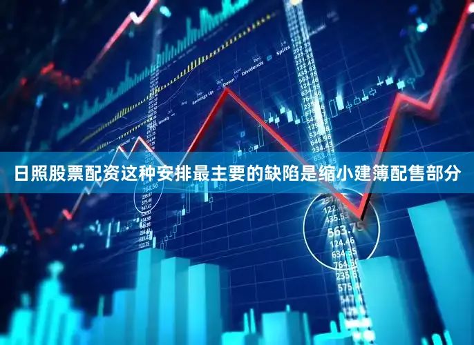 日照股票配资这种安排最主要的缺陷是缩小建簿配售部分