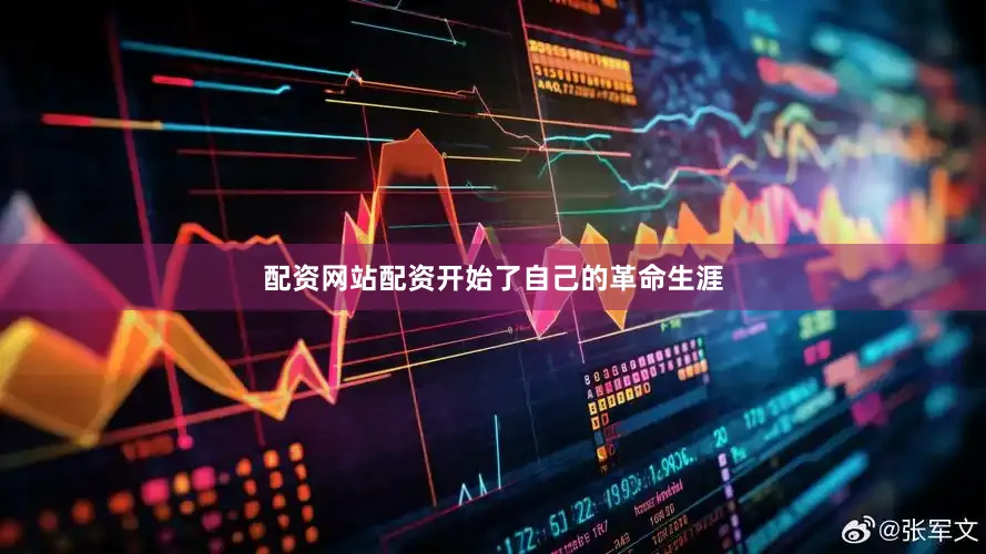 配资网站配资开始了自己的革命生涯