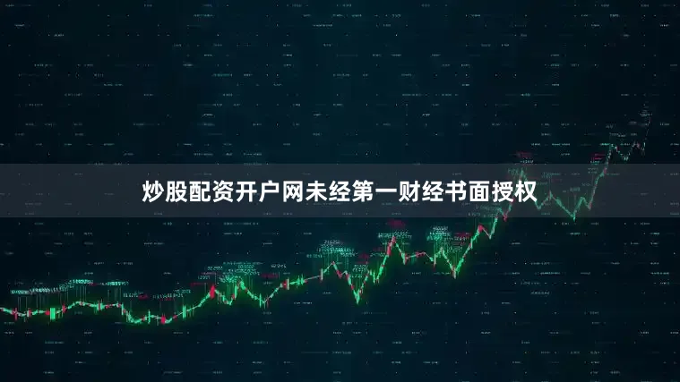 炒股配资开户网未经第一财经书面授权