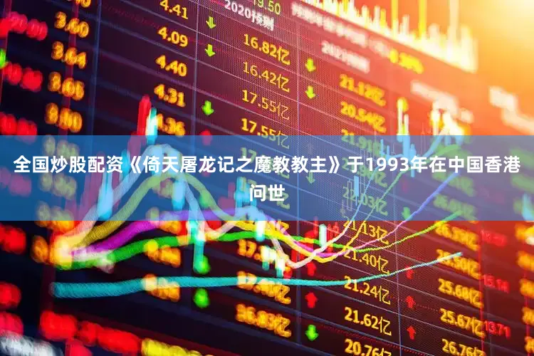 全国炒股配资《倚天屠龙记之魔教教主》于1993年在中国香港问世
