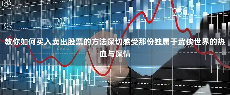 教你如何买入卖出股票的方法深切感受那份独属于武侠世界的热血与深情