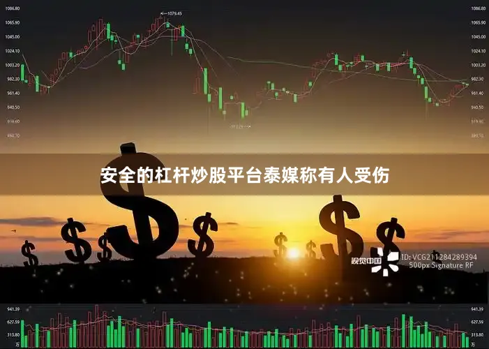 安全的杠杆炒股平台泰媒称有人受伤