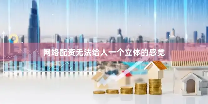 网络配资无法给人一个立体的感觉