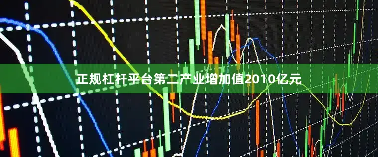 正规杠杆平台第二产业增加值2010亿元