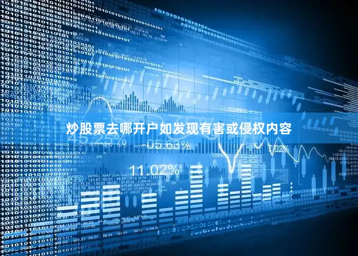 炒股票去哪开户如发现有害或侵权内容