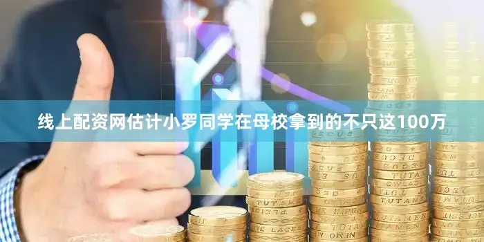 线上配资网估计小罗同学在母校拿到的不只这100万