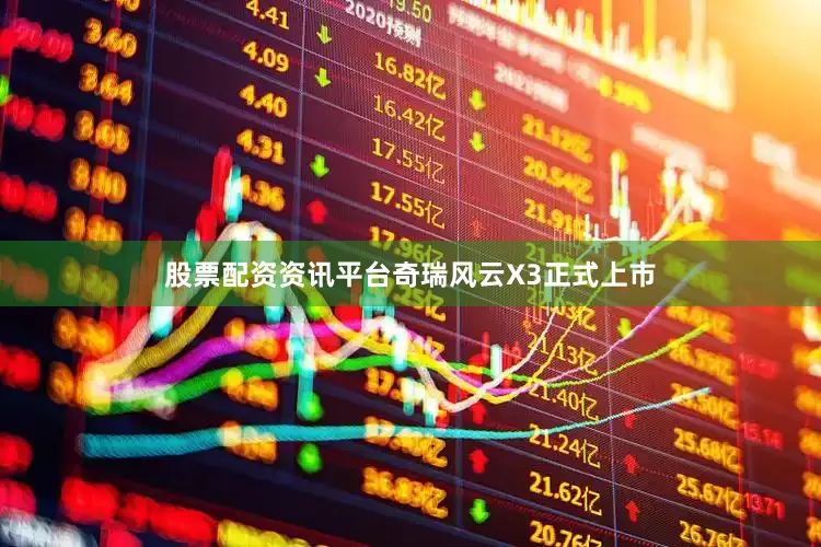 股票配资资讯平台奇瑞风云X3正式上市