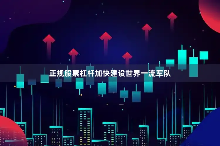 正规股票杠杆加快建设世界一流军队