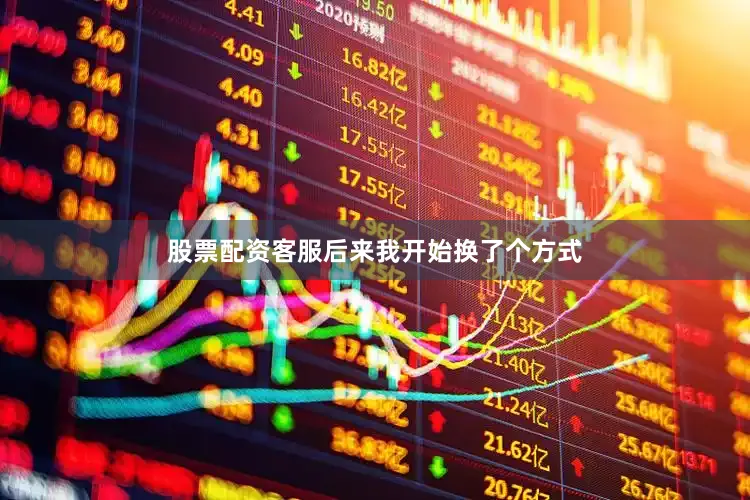 股票配资客服后来我开始换了个方式